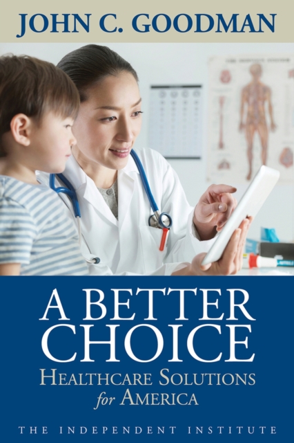 A Better Choice : Healthcare Solutions for America (Independent Studies in Political Economy), Paperback / softback Book