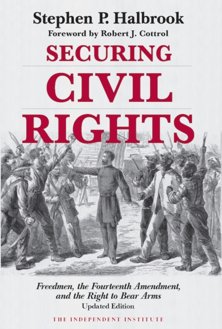 Securing Civil Rights : Freedmen, the Fourteenth Amendment, and the Right to Bear Arms, Paperback / softback Book