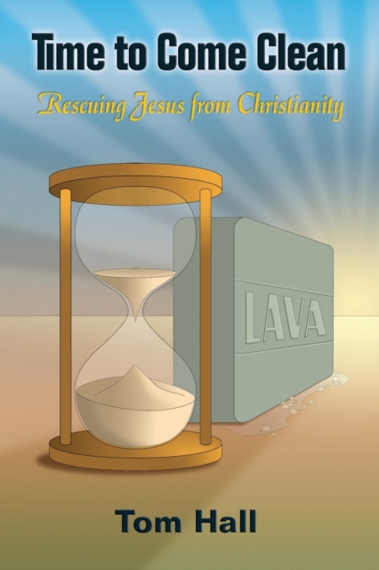 Time to Come Clean : Rescuing Jesus from Christianity, Paperback / softback Book