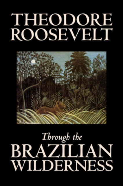 Through the Brazilian Wilderness, Hardback Book