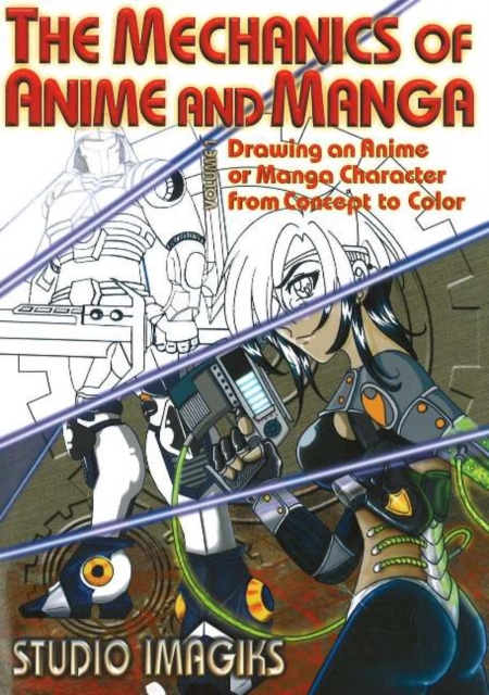 The Mechanics of Anime and Manga: Drawing an Anime or Manga Character from Concept to Color : Drawing an Anime or Manga Character from Concept to Color v. 1, Paperback / softback Book