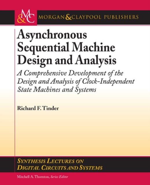 Asynchronous Sequential Machine Design and Analysis : A Comprehensive Development of the Design and Analysis of Clock-Independent State Machines and Systems, Paperback / softback Book