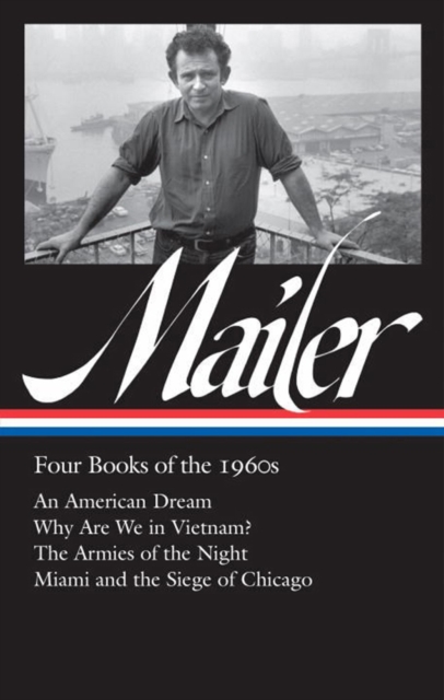Norman Mailer: Four Books Of The 1960s (loa #305) : An American Dream / Why Are We in Vietnam? / The Armies of the Night / Miami and the Siege of Chicago, Hardback Book