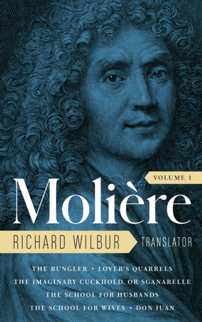 Moliere: The Complete Richard Wilbur Translations, Volume 1 : The Bungler / Lover's Quarrels / The Imaginary Cuckhold / The School for Husbands / The School for Wives / Don Juan, Hardback Book