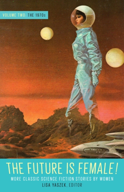 Future Is Female Volume 2, The 1970s: More Classic Science Fiction Stories By Women : A Library of America Special Publication, Hardback Book