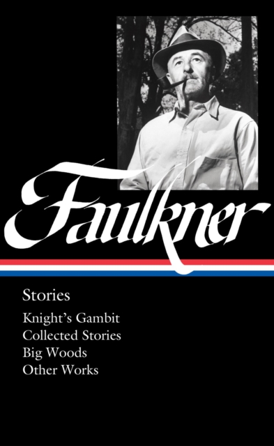 William Faulkner: Stories (loa #375) : Knight's Gambit / Collected Stories / Big Woods / Other Works, Hardback Book