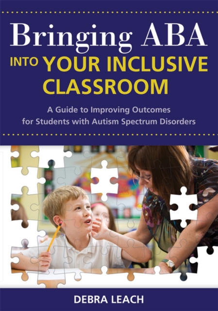 Bringing ABA Into Your Inclusive Classroom : A Guide to Improving Outcomes for Students With Autism Spectrum Disorders, Paperback / softback Book