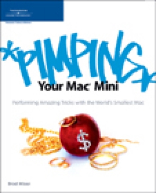 Pimping Your Mac Mini : Performing Amazing Tricks with the World's Smallest Mac, Paperback Book