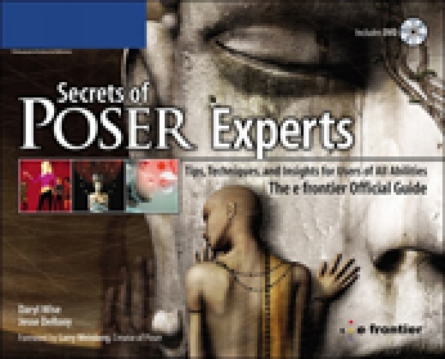 Secrets of Poser Experts : Tips, Techniques, and Insights for Users of All Abilities: The e-frontier Official Guide, Mixed media product Book