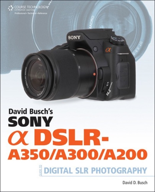 David Busch's Sony Alpha DSLR-A350/A300/A200 Guide, Paperback Book