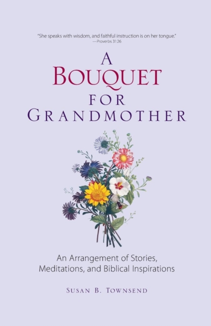 A Bouquet for Grandmother : An Arrangement of Stories, Meditations, and Biblical Inspirations, Paperback / softback Book