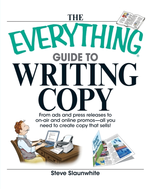 The Everything Guide to Writing Copy : From Ads and Press Release to On-Air and Online Promos--All You Need to Create Copy That Sells, Paperback / softback Book