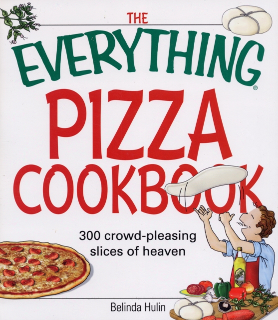The Everything Pizza Cookbook : 300 Crowd-Pleasing Slices of Heaven, Paperback / softback Book