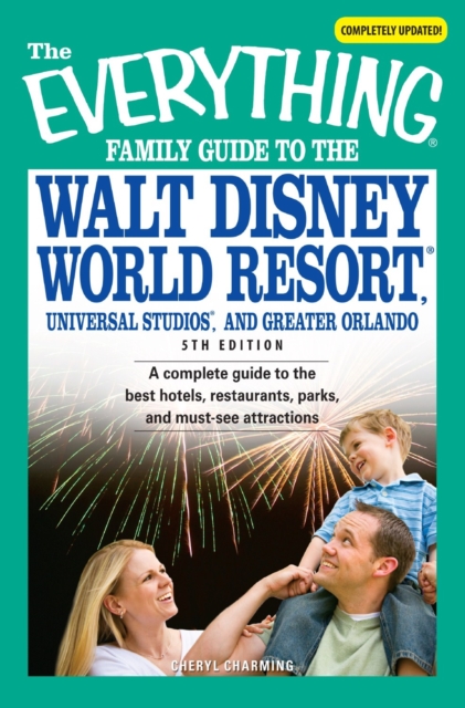 The Everything Family Guide to the Walt Disney World Resort, Universal Studios, and : A complete guide to the best hotels, restaurants, parks, and must-see attractions, Paperback / softback Book