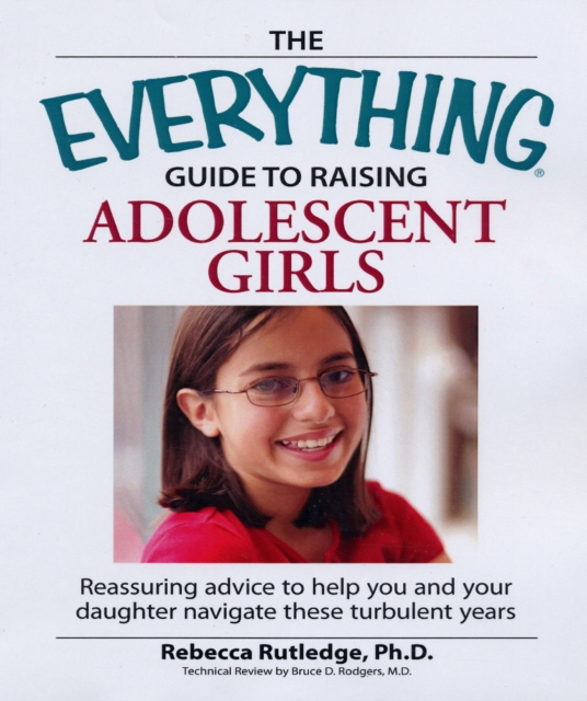 The Everything  Guide to Raising Adolescent Girls : An essential guide to bringing up happy, healthy girls in today's world, Paperback / softback Book