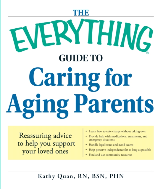 The Everything Guide to Caring for Aging Parents : Reassuring advice to help you support your loved ones, Paperback / softback Book