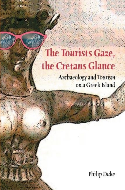The Tourists Gaze, The Cretans Glance : Archaeology and Tourism on a Greek Island, Hardback Book