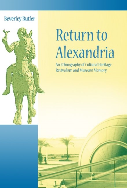 Return to Alexandria : An Ethnography of Cultural Heritage Revivalism and Museum Memory, Paperback / softback Book