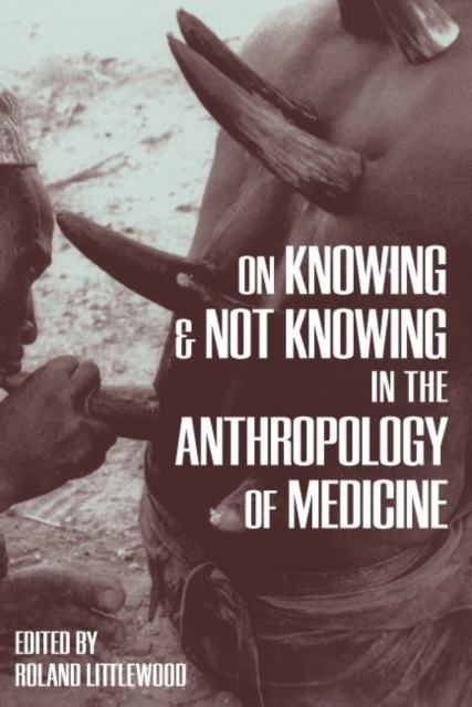 On Knowing and Not Knowing in the Anthropology of Medicine, Hardback Book