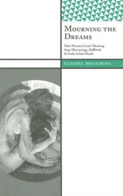 Mourning the Dreams : How Parents Create Meaning from Miscarriage, Stillbirth, and Early Infant Death, Paperback / softback Book