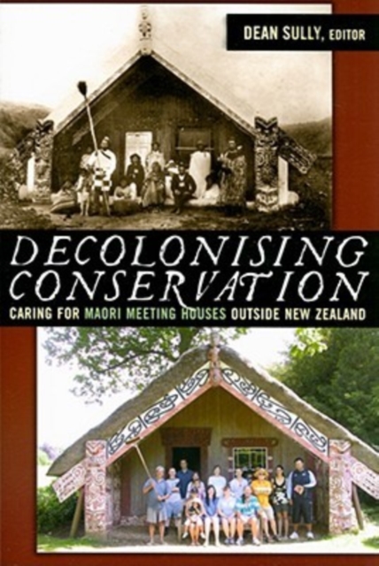 Decolonizing Conservation : Caring for Maori Meeting Houses outside New Zealand, Paperback / softback Book