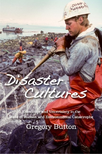 Disaster Culture : Knowledge and Uncertainty in the Wake of Human and Environmental Catastrophe, Hardback Book