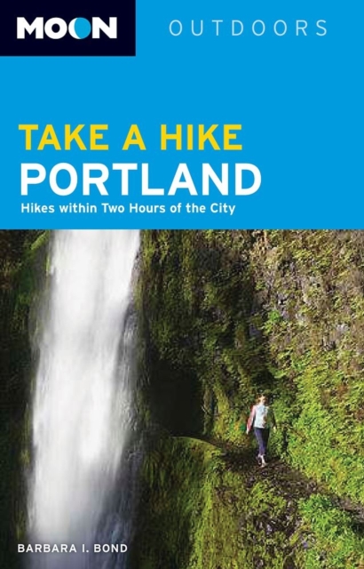 Moon Take a Hike Portland : Hikes within Two Hours of the City, Paperback / softback Book