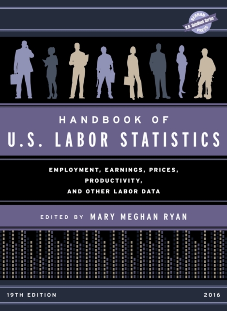 Handbook of U.S. Labor Statistics 2016 : Employment, Earnings, Prices, Productivity and Other Labor Data, Hardback Book
