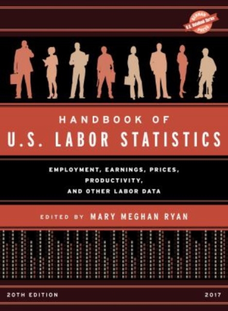 Handbook of U.S. Labor Statistics 2017 : Employment, Earnings, Prices, Productivity, and Other Labor Data, Hardback Book
