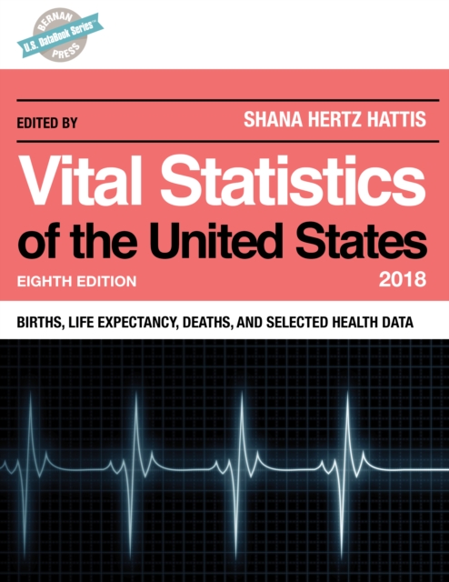 Vital Statistics of the United States 2018 : Births, Life Expectancy, Deaths, and Selected Health Data, Hardback Book
