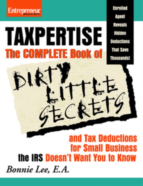 Taxpertise: The Complete Book of Dirty Little Secrets and Tax Deductions for Small Businesses the IRS Doesn't Want You to Know, Paperback / softback Book