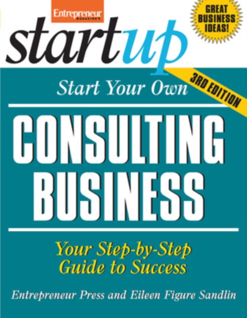 Start Your Own Consulting Business : Your Step-By-Step Guide to Success, Paperback Book