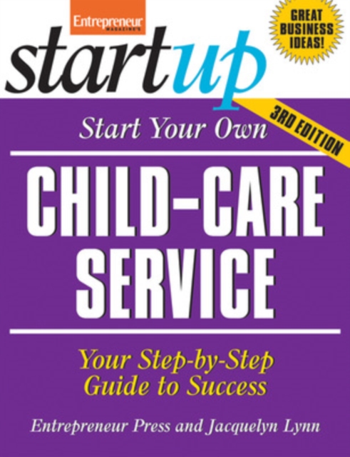 Start Your Own Child-Care Service : Your Step-By-Step Guide to Success, Paperback Book