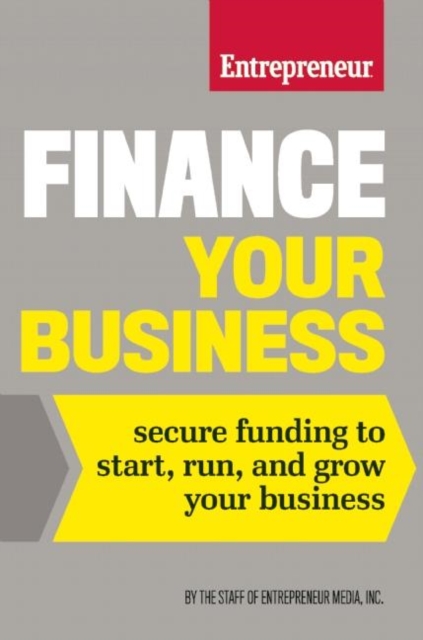 Finance Your Business : Secure Funding to Start, Run, and Grow Your Business, Paperback / softback Book