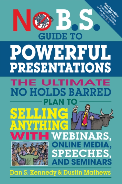 No B.S. Guide to Powerful Presentations : The Ultimate No Holds Barred Plan to Sell Anything with Webinars, Online Media, Speeches, and Seminars, Paperback / softback Book