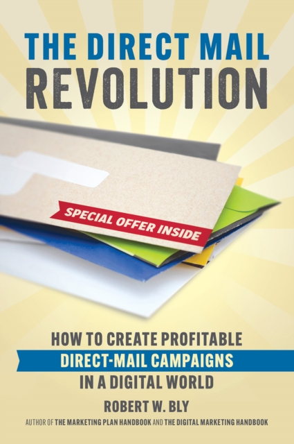 The Direct Mail Revolution : How to Create Profitable Direct Mail Campaigns in a Digital World, Paperback / softback Book