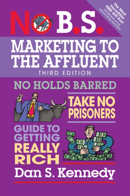 No B.S. Marketing to the Affluent : No Holds Barred, Take No Prisoners, Guide to Getting Really Rich, Paperback / softback Book