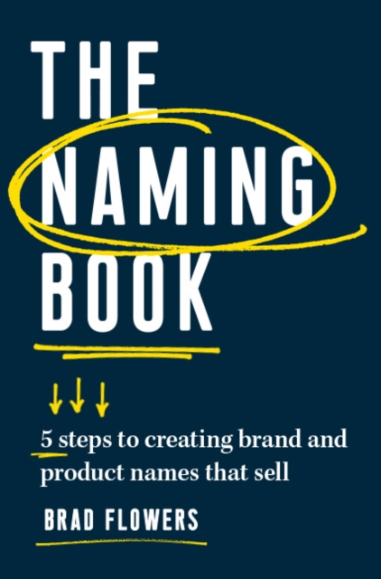 The Naming Book : 5 Steps to Creating Brand and Product Names that Sell, Paperback / softback Book
