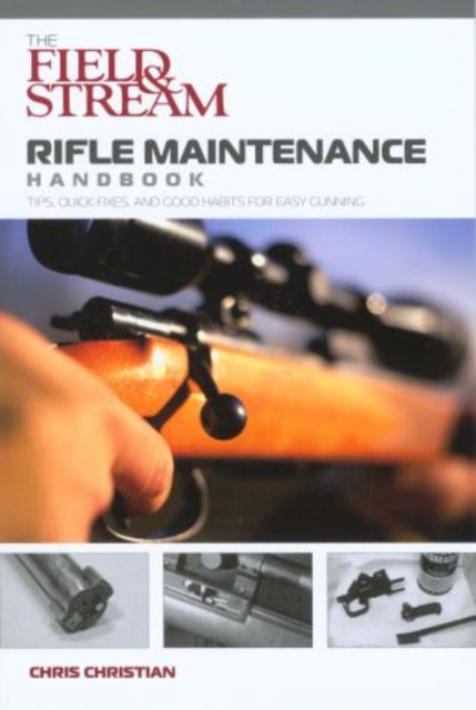 Field & Stream Rifle Maintenance Handbook : Tips, Quick Fixes, And Good Habits For Easy Gunning, Paperback / softback Book