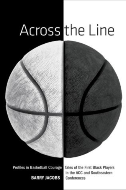 Across the Line : Profiles In Basketball Courage: Tales Of The First Black Players In The ACC and SEC, Hardback Book