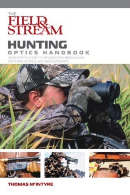 Field & Stream Hunting Optics Handbook : An Expert's Guide To Riflescopes, Binoculars, Spotting Scopes, And Rangefinders, Paperback / softback Book