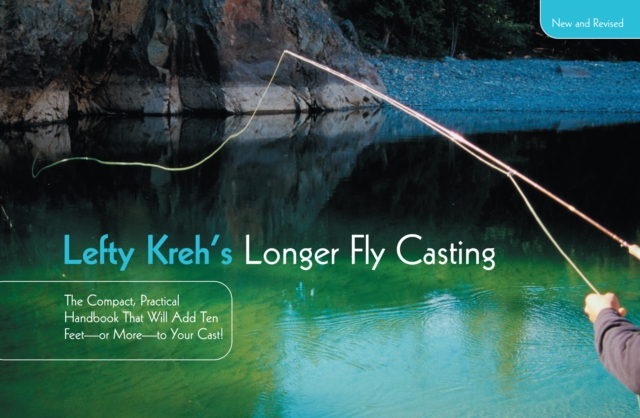 Lefty Kreh's Longer Fly Casting : The Compact, Practical Handbook That Will Add Ten Feet--Or More--To Your Cast, Paperback / softback Book