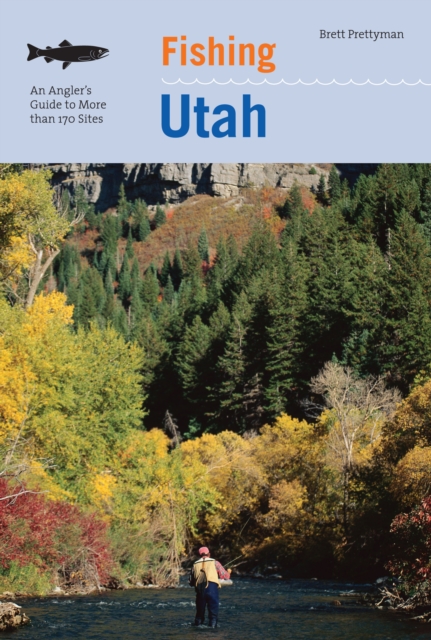 Fishing Utah : An Angler's Guide To More Than 170 Prime Fishing Spots, Paperback / softback Book