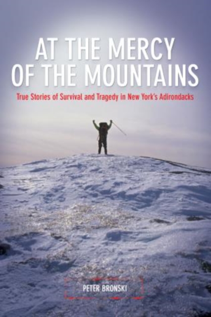 At the Mercy of the Mountains : True Stories Of Survival And Tragedy In New York's Adirondacks, Paperback / softback Book