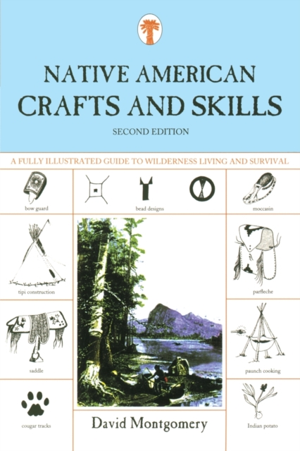 Native American Crafts and Skills : A Fully Illustrated Guide To Wilderness Living And Survival, Paperback / softback Book