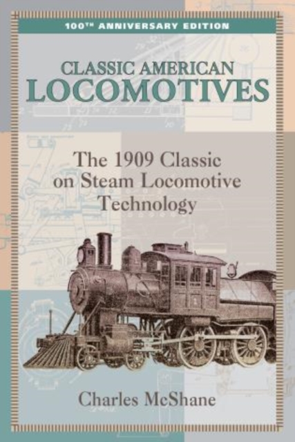 Classic American Locomotives : The 1909 Classic on Steam Locomotive Technology, Paperback / softback Book