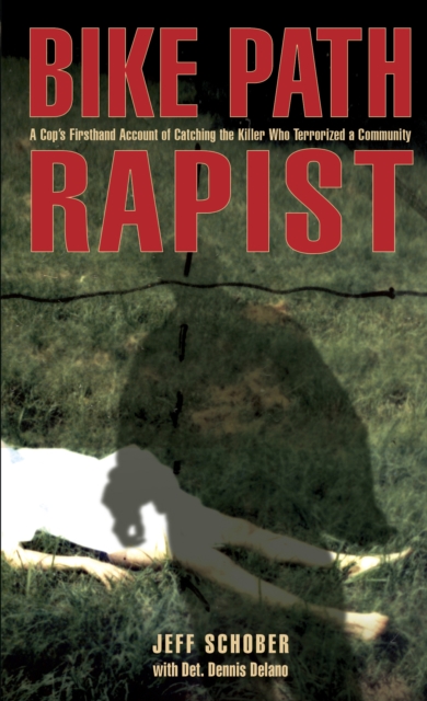 Bike Path Rapist : A Cop's Firsthand Account Of Catching The Killer Who Terrorized A Community, Paperback / softback Book