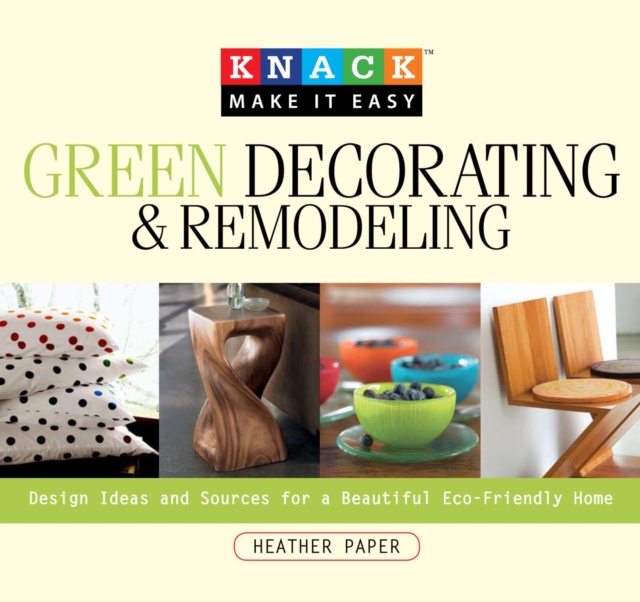 Knack Green Decorating & Remodeling : Design Ideas and Sources for a Beautiful Eco-Friendly Home, PDF eBook