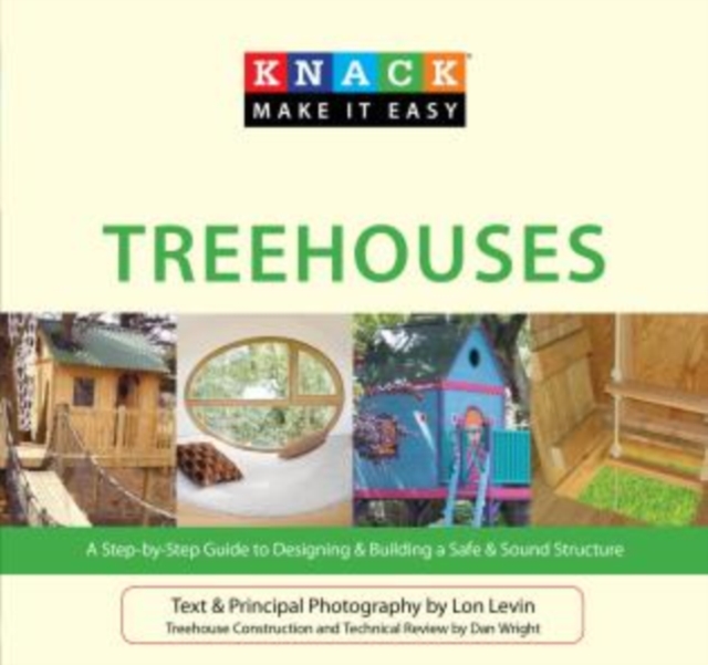Knack Treehouses : A Step-By-Step Guide To Designing & Building A Safe & Sound Structure, Paperback / softback Book