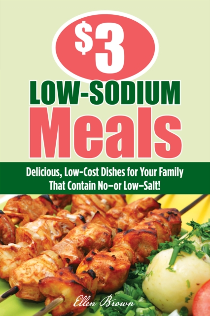 $3 Low-Sodium Meals : Delicious, Low-Cost Dishes for Your Family That Contain No--or Low--Salt!, Paperback / softback Book